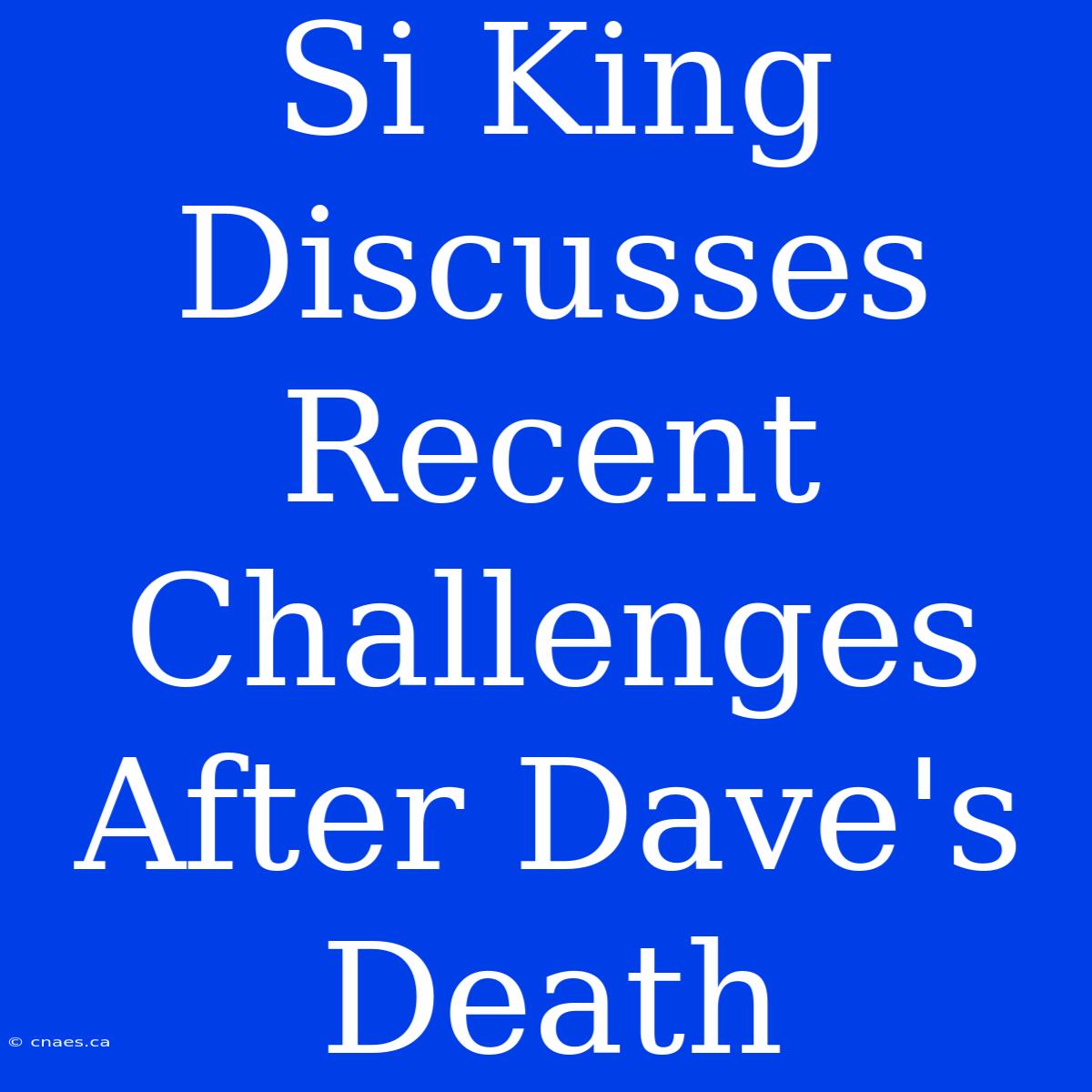 Si King Discusses Recent Challenges After Dave's Death