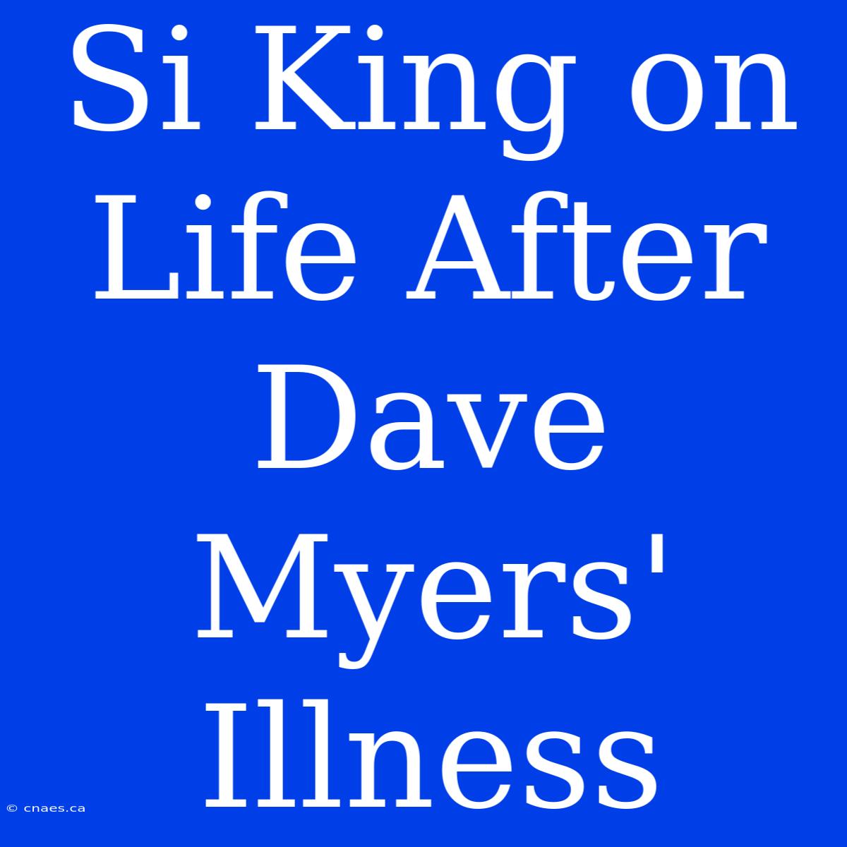 Si King On Life After Dave Myers' Illness