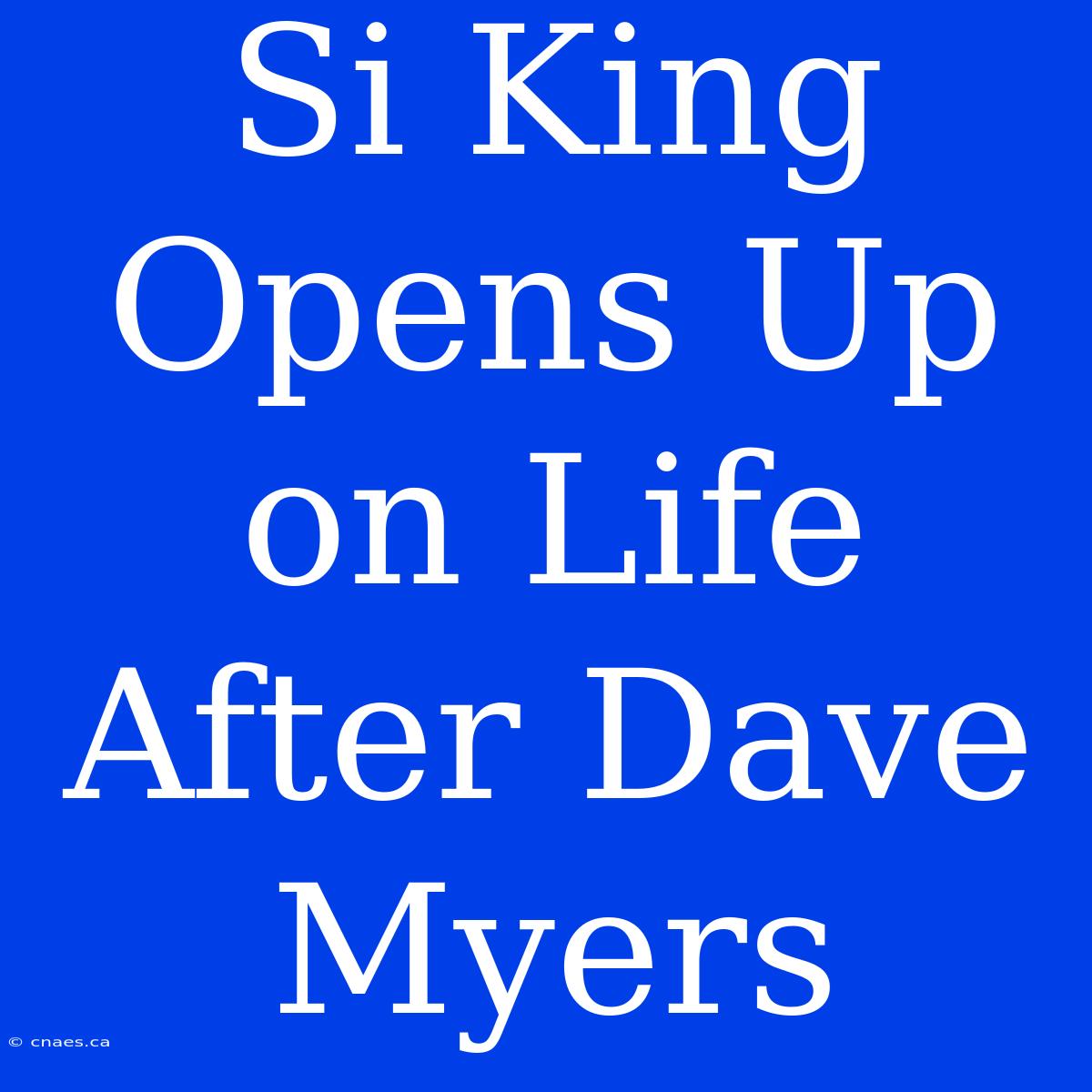 Si King Opens Up On Life After Dave Myers