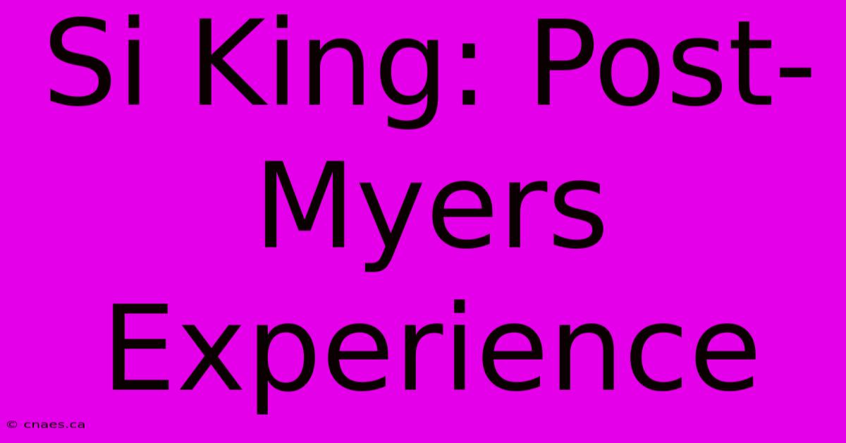 Si King: Post-Myers Experience