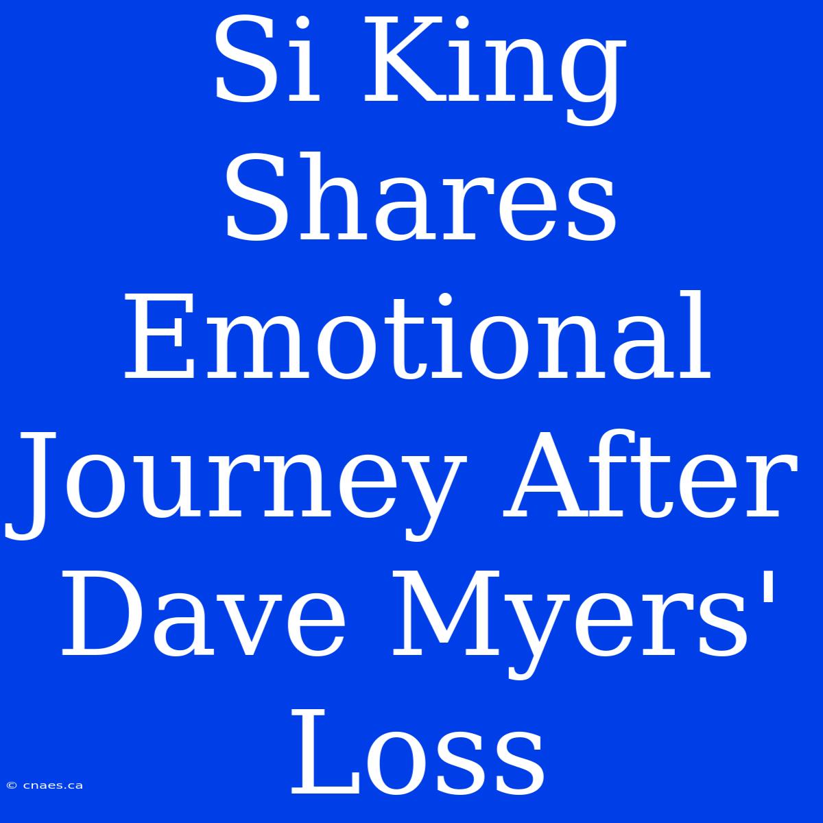 Si King Shares Emotional Journey After Dave Myers' Loss