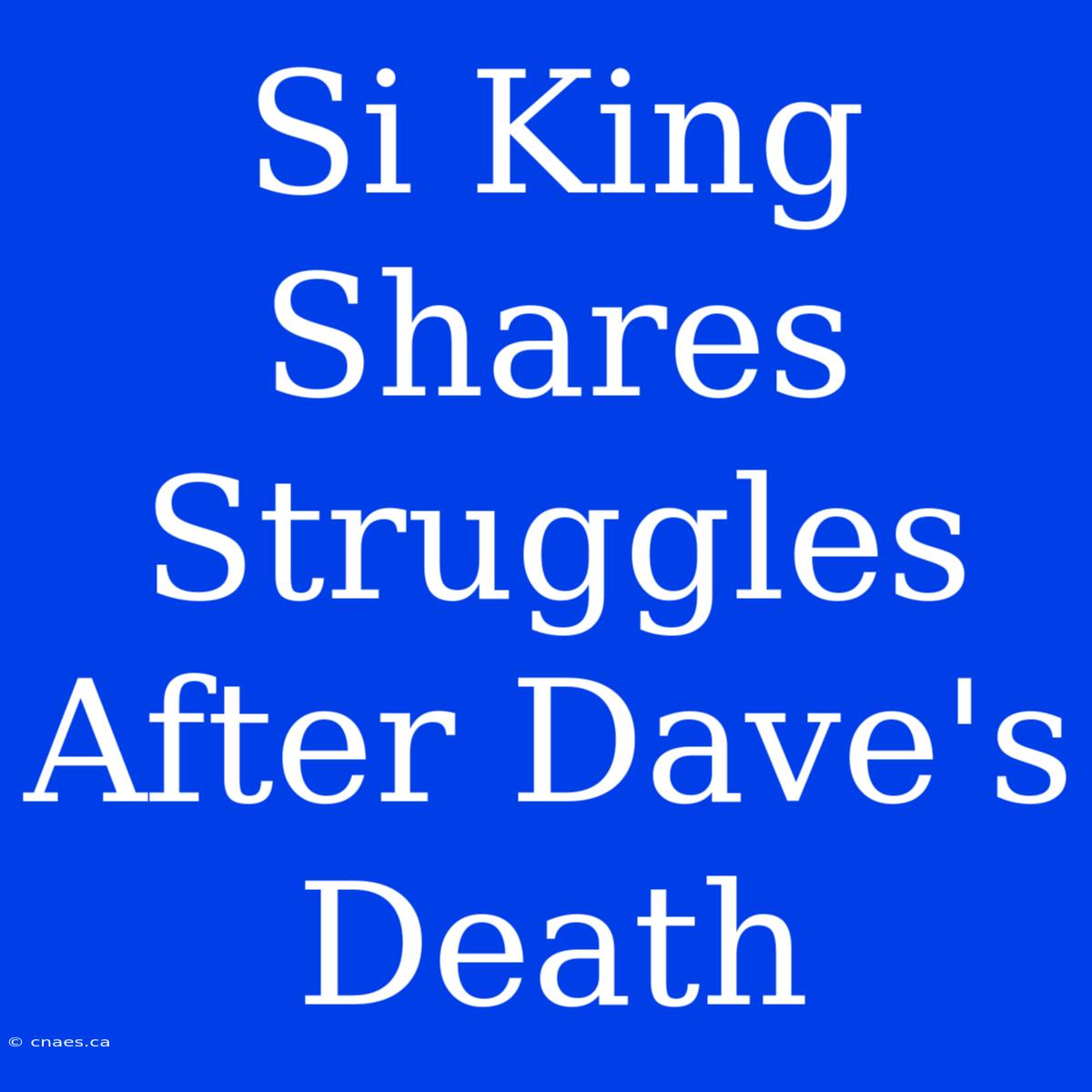 Si King Shares Struggles After Dave's Death