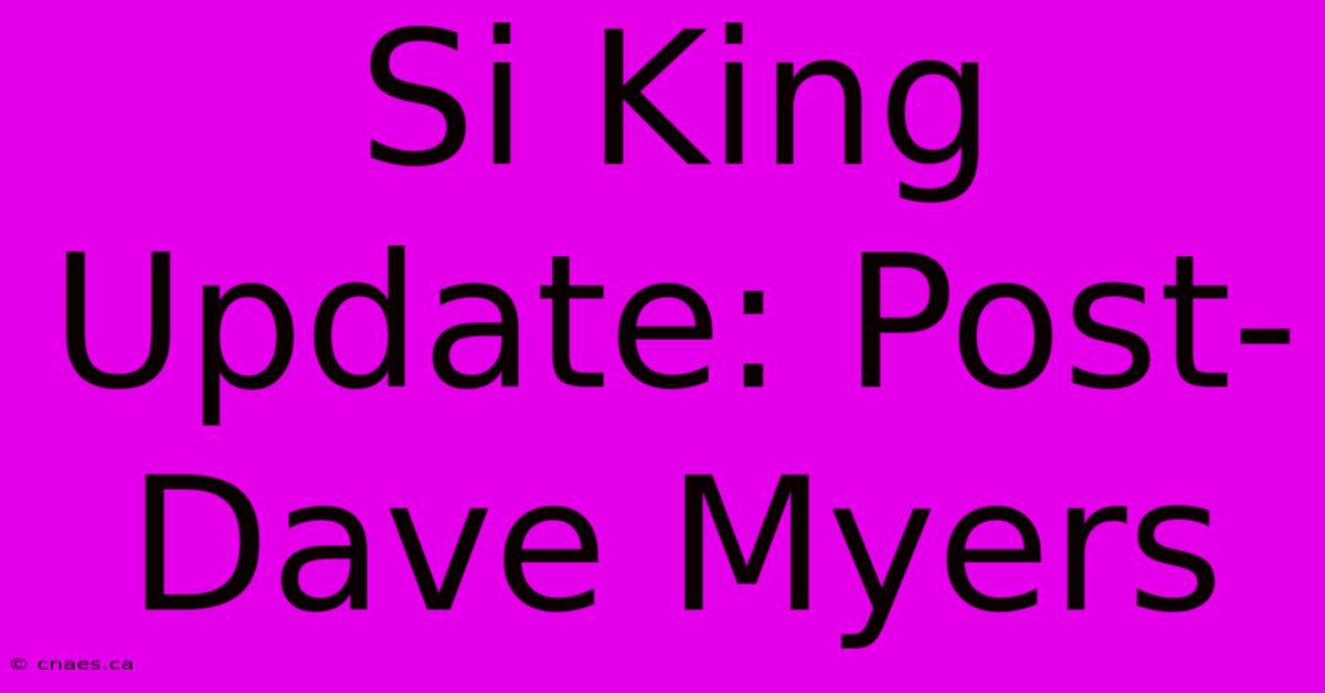 Si King Update: Post-Dave Myers