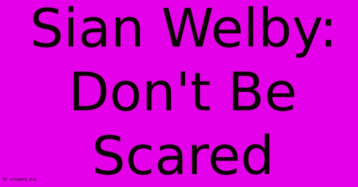 Sian Welby: Don't Be Scared