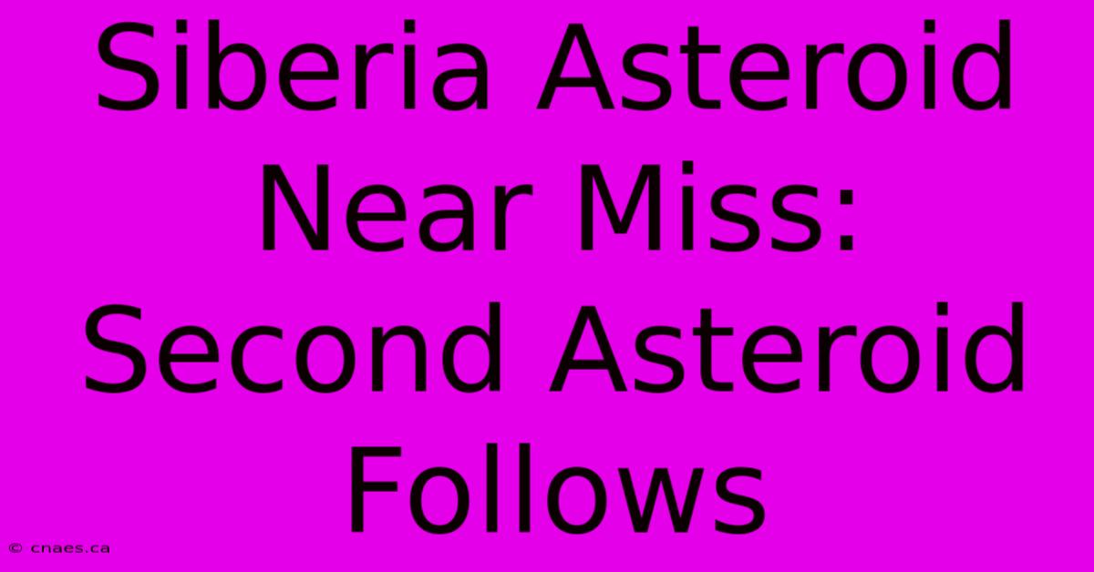 Siberia Asteroid Near Miss: Second Asteroid Follows