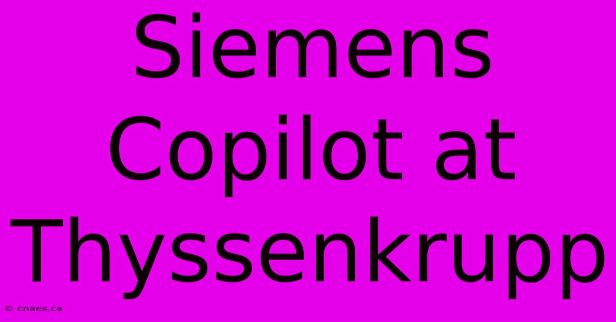 Siemens Copilot At Thyssenkrupp