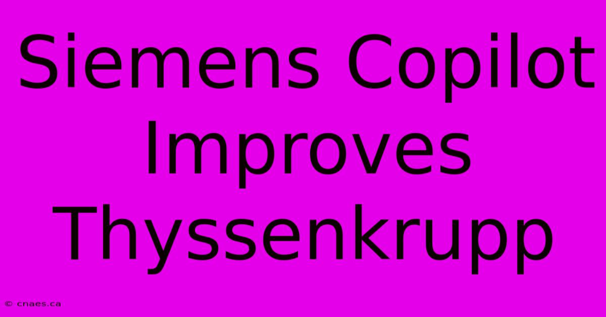 Siemens Copilot Improves Thyssenkrupp