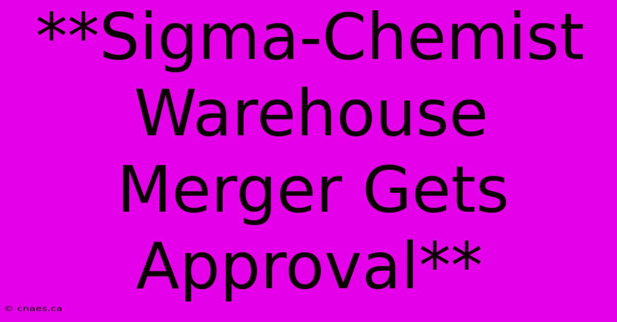 **Sigma-Chemist Warehouse Merger Gets Approval**