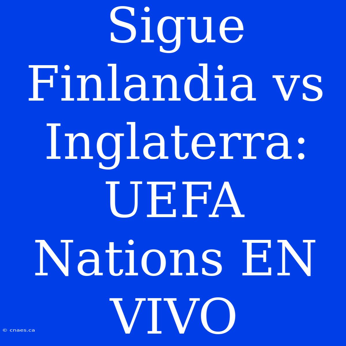 Sigue Finlandia Vs Inglaterra: UEFA Nations EN VIVO