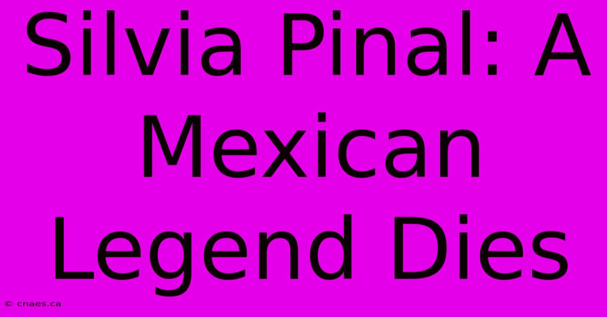 Silvia Pinal: A Mexican Legend Dies