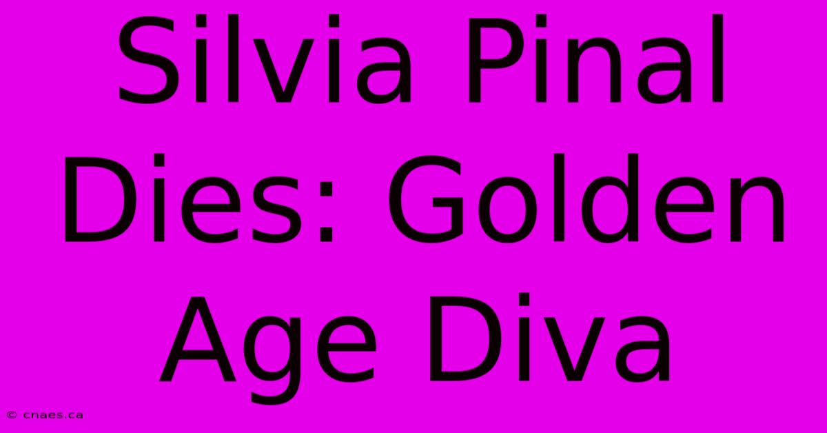 Silvia Pinal Dies: Golden Age Diva