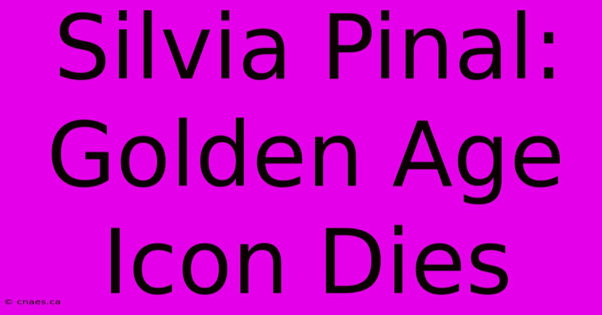 Silvia Pinal: Golden Age Icon Dies