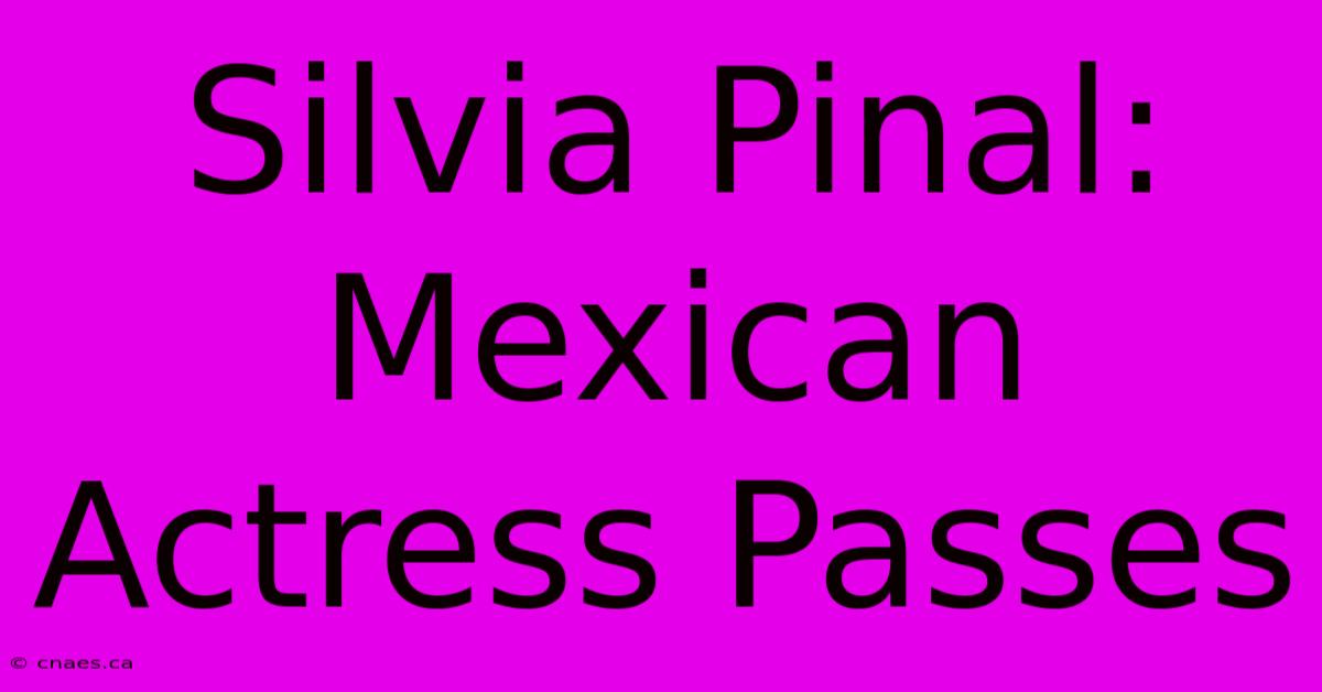 Silvia Pinal: Mexican Actress Passes