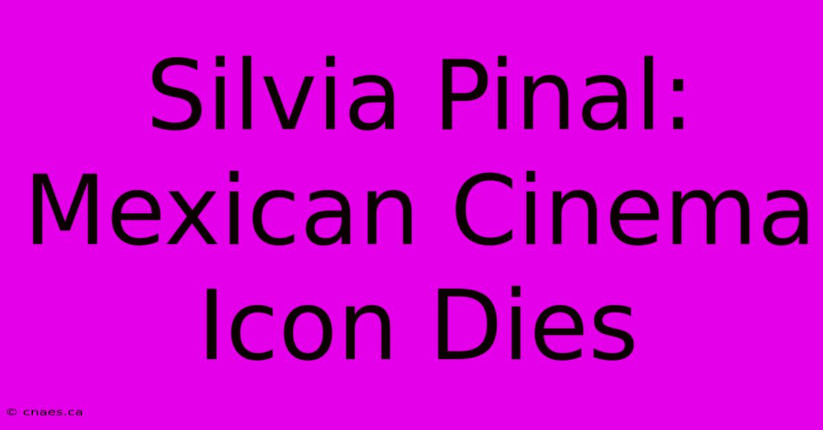 Silvia Pinal: Mexican Cinema Icon Dies