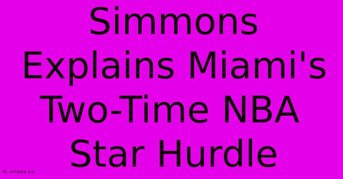 Simmons Explains Miami's Two-Time NBA Star Hurdle