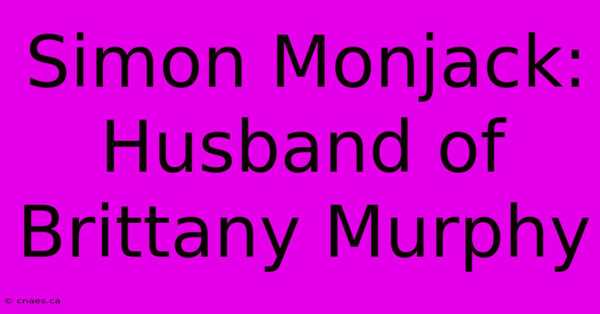 Simon Monjack: Husband Of Brittany Murphy