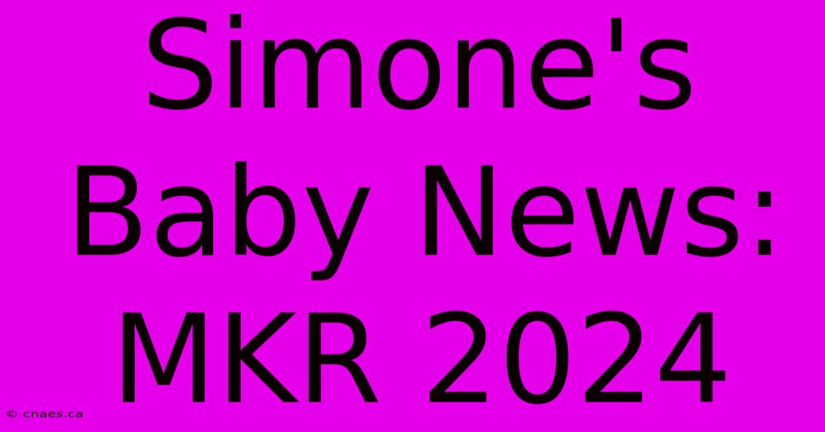 Simone's Baby News: MKR 2024