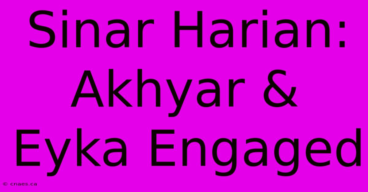 Sinar Harian: Akhyar & Eyka Engaged