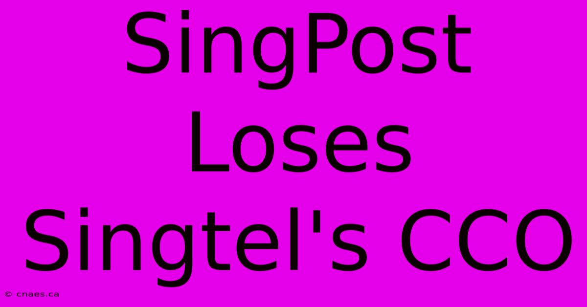 SingPost Loses Singtel's CCO