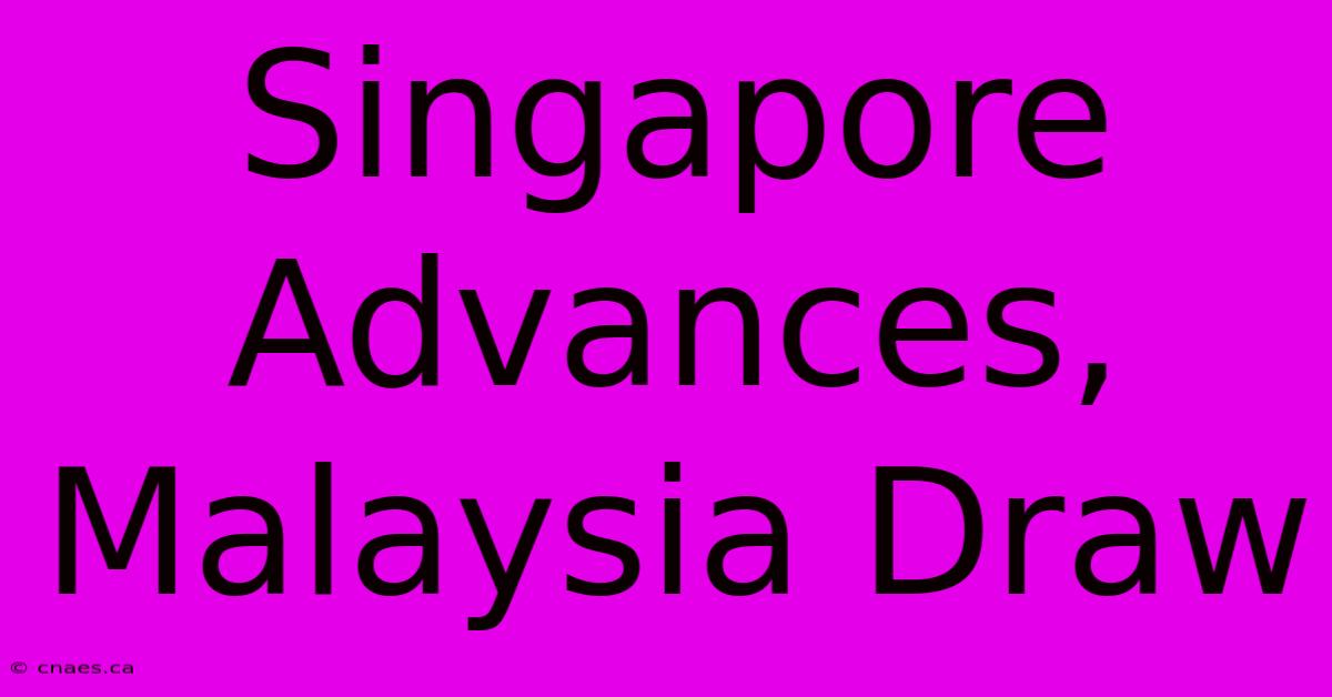 Singapore Advances, Malaysia Draw