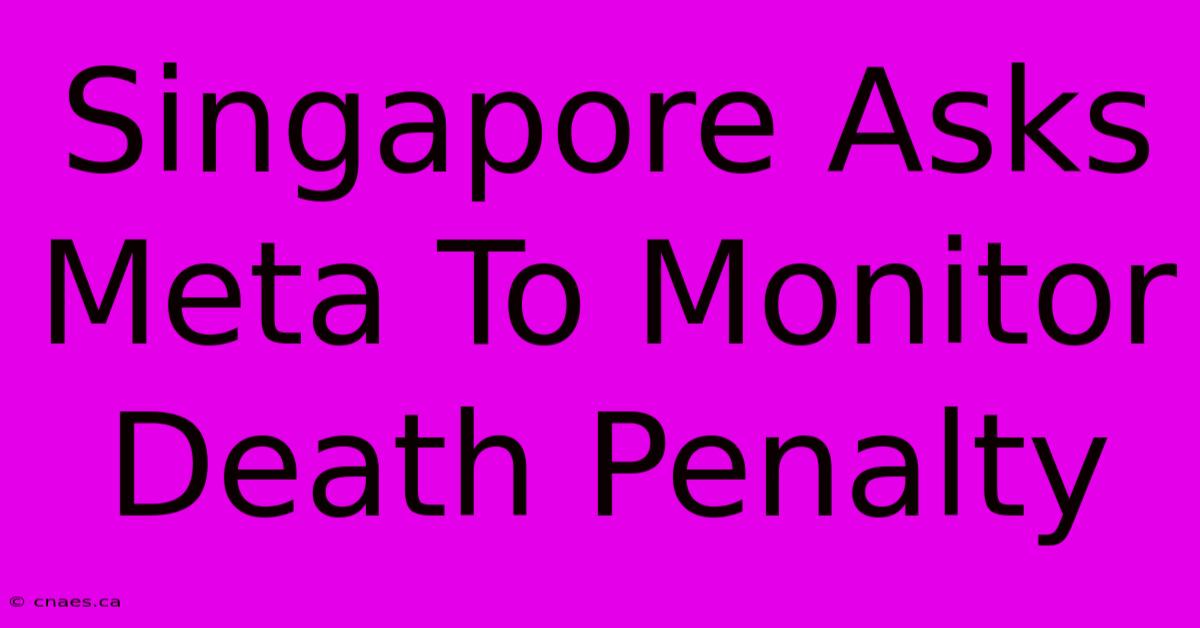 Singapore Asks Meta To Monitor Death Penalty