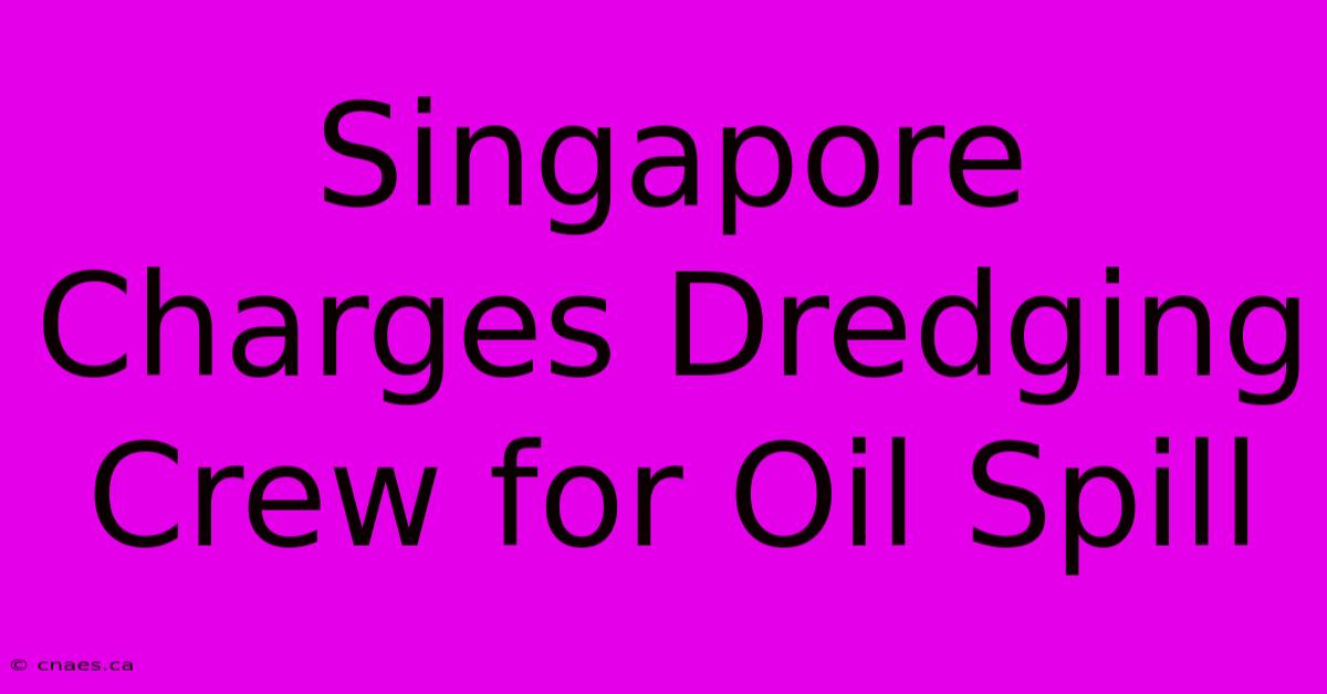 Singapore Charges Dredging Crew For Oil Spill