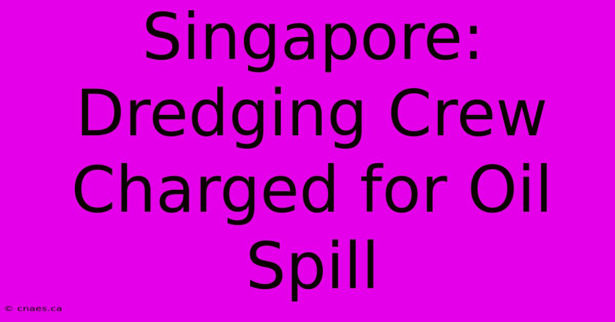 Singapore: Dredging Crew Charged For Oil Spill