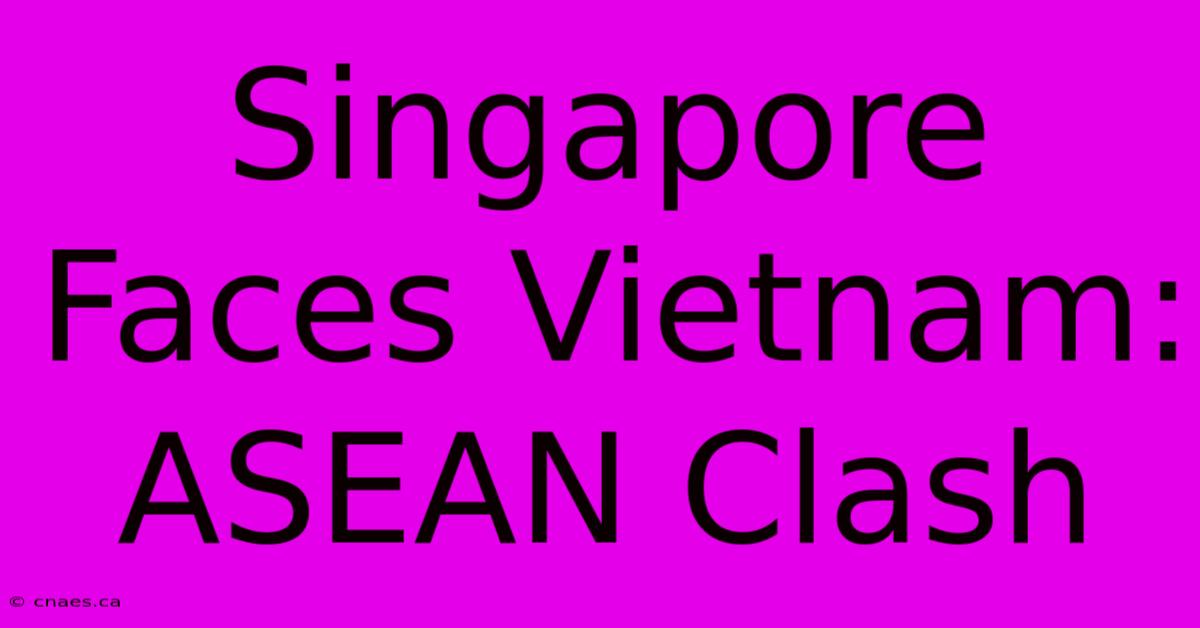 Singapore Faces Vietnam: ASEAN Clash