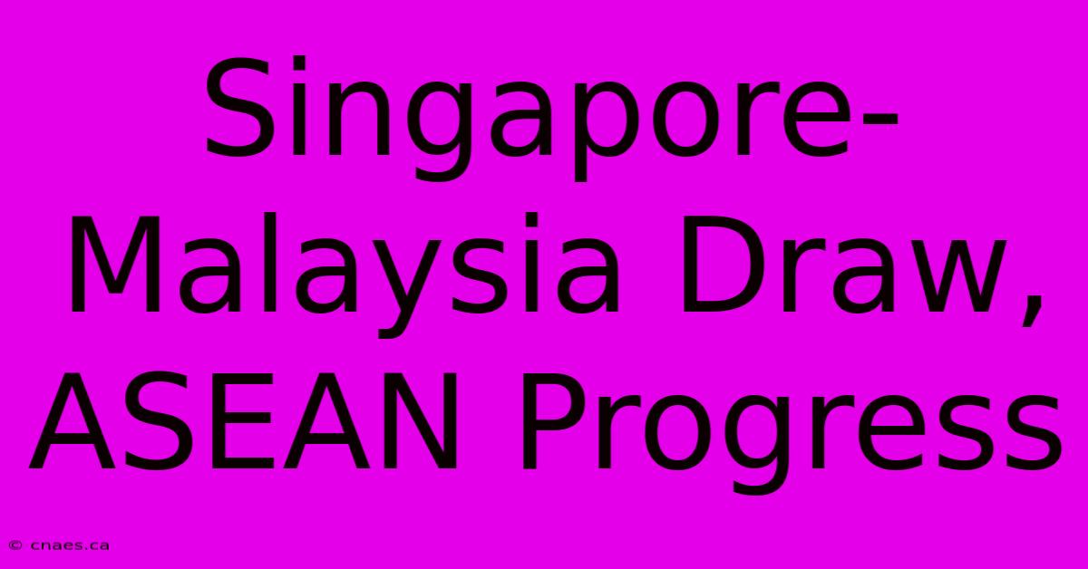 Singapore-Malaysia Draw, ASEAN Progress