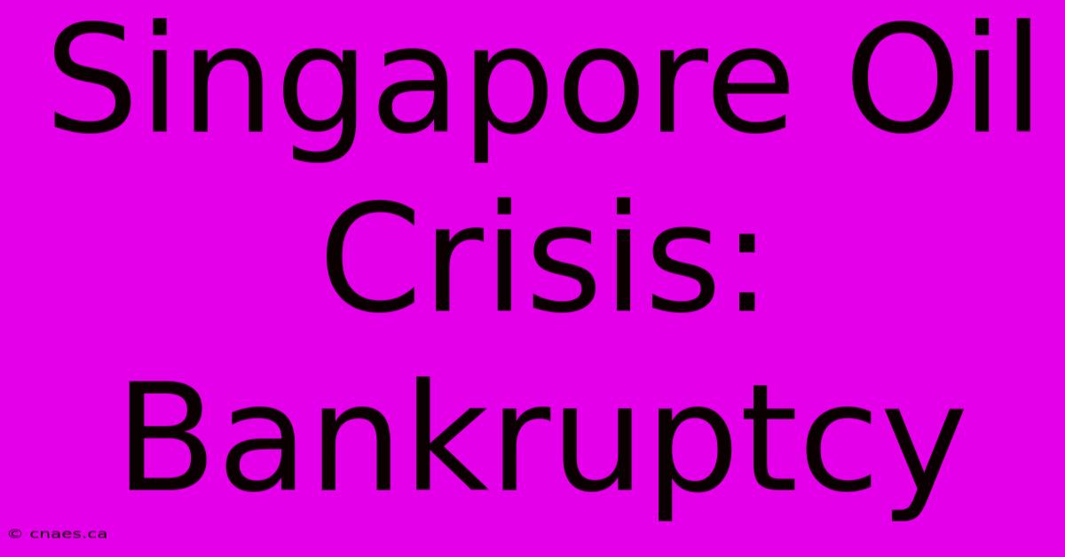 Singapore Oil Crisis: Bankruptcy