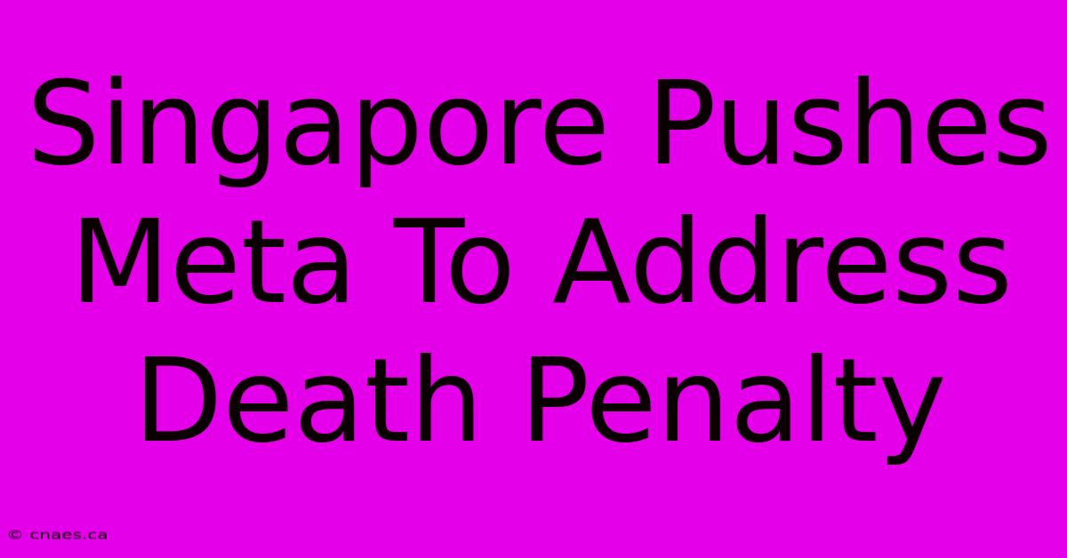 Singapore Pushes Meta To Address Death Penalty 