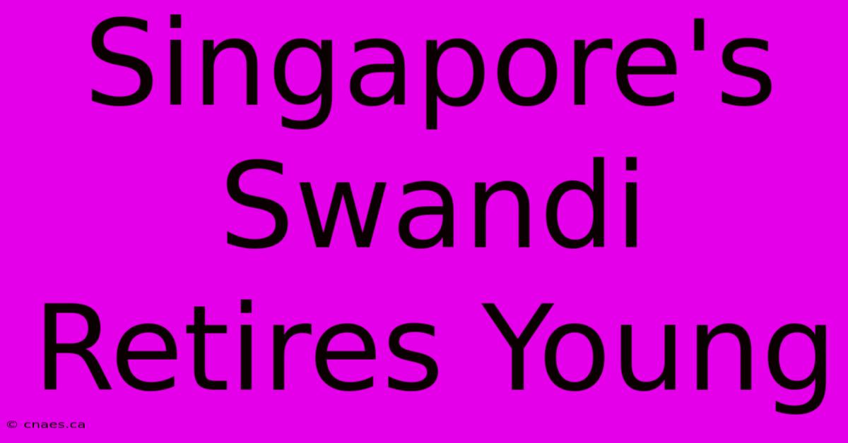 Singapore's Swandi Retires Young