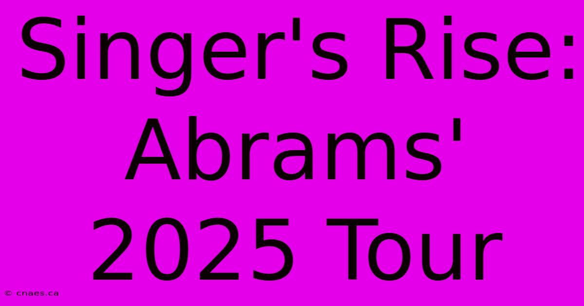 Singer's Rise: Abrams' 2025 Tour