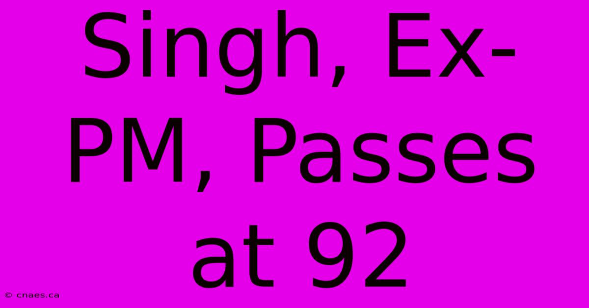 Singh, Ex-PM, Passes At 92