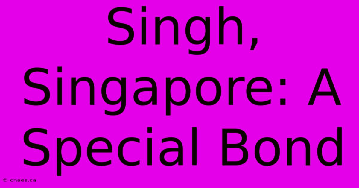 Singh, Singapore: A Special Bond