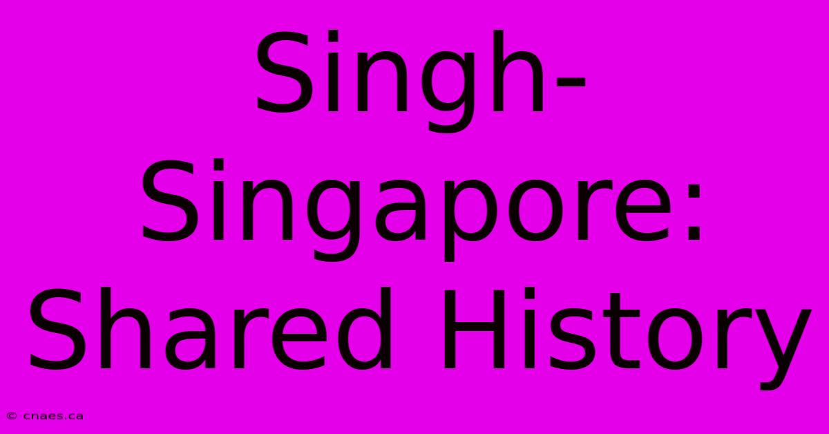 Singh-Singapore: Shared History