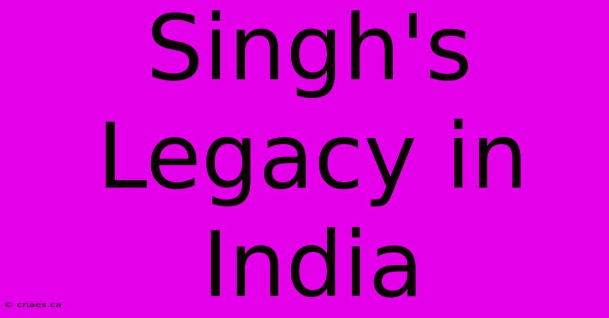 Singh's Legacy In India