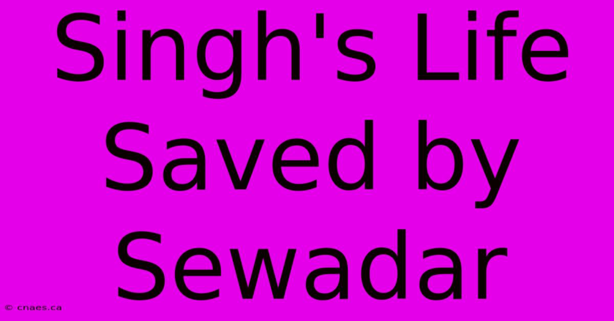 Singh's Life Saved By Sewadar