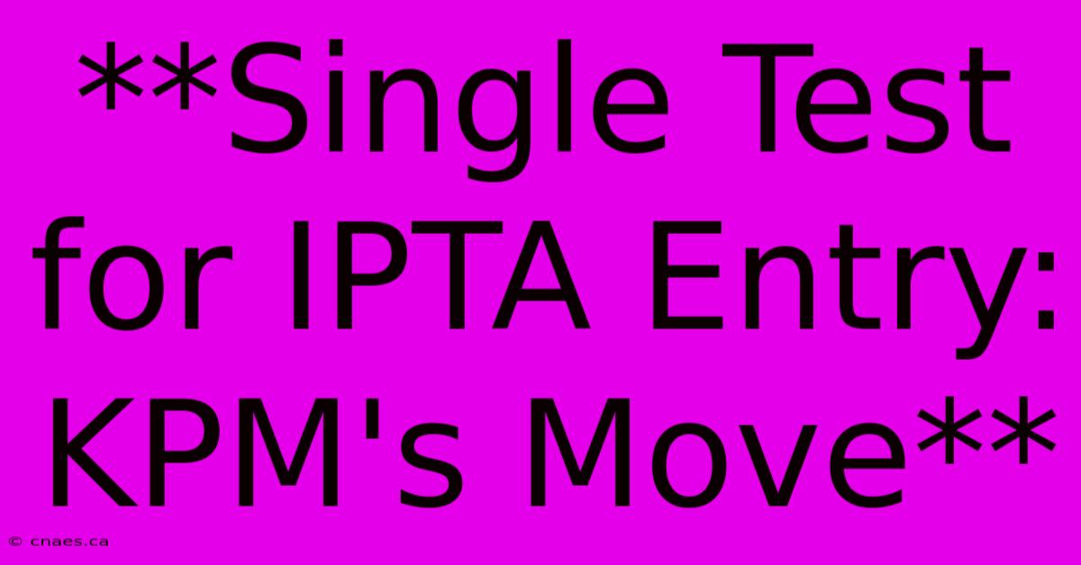 **Single Test For IPTA Entry: KPM's Move**