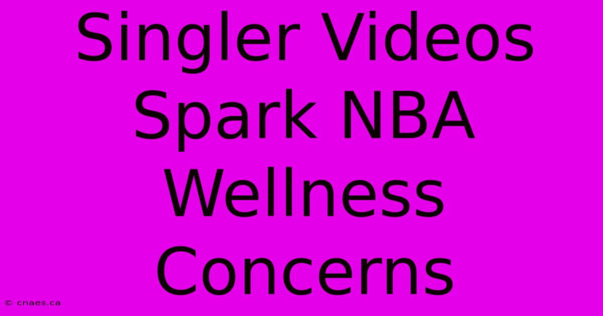 Singler Videos Spark NBA Wellness Concerns