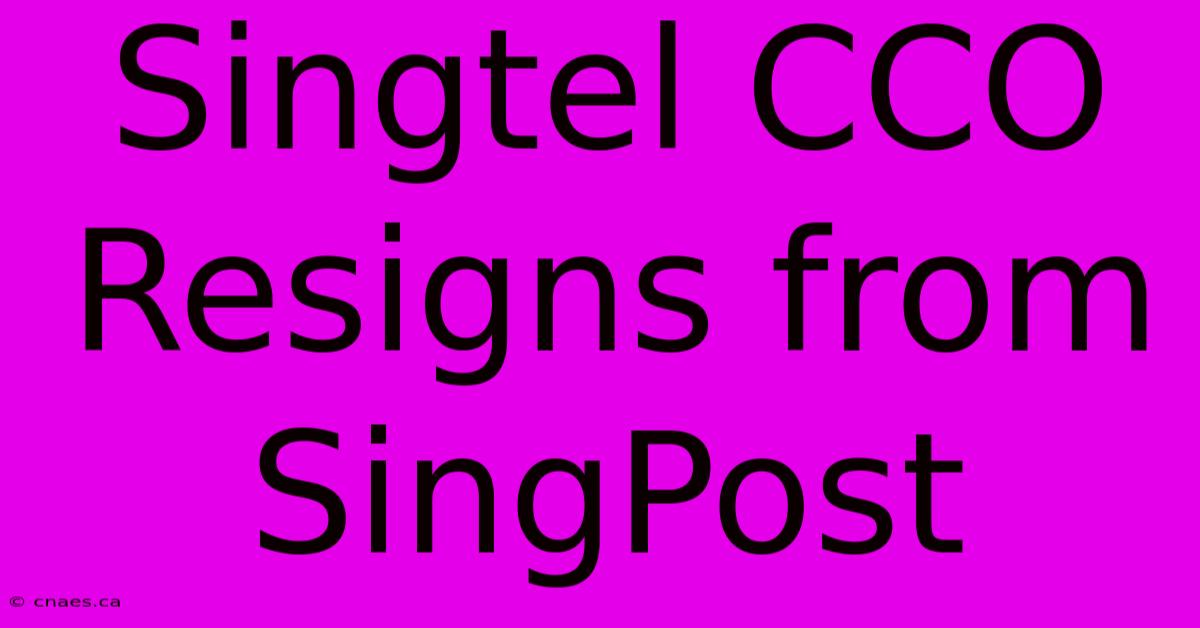 Singtel CCO Resigns From SingPost