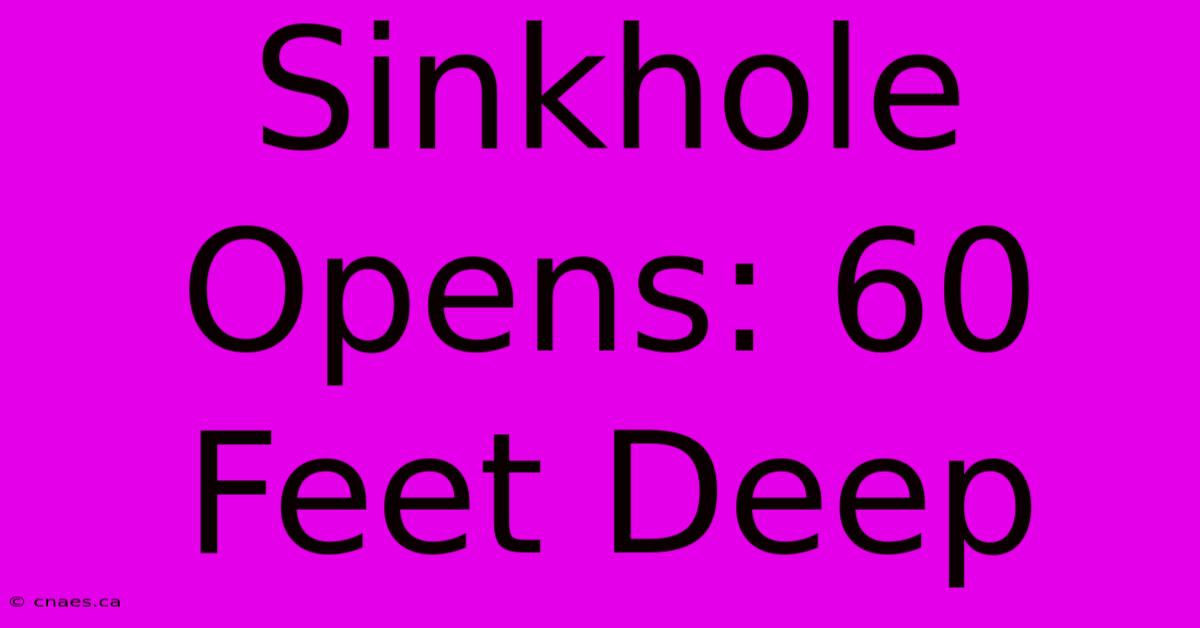 Sinkhole Opens: 60 Feet Deep