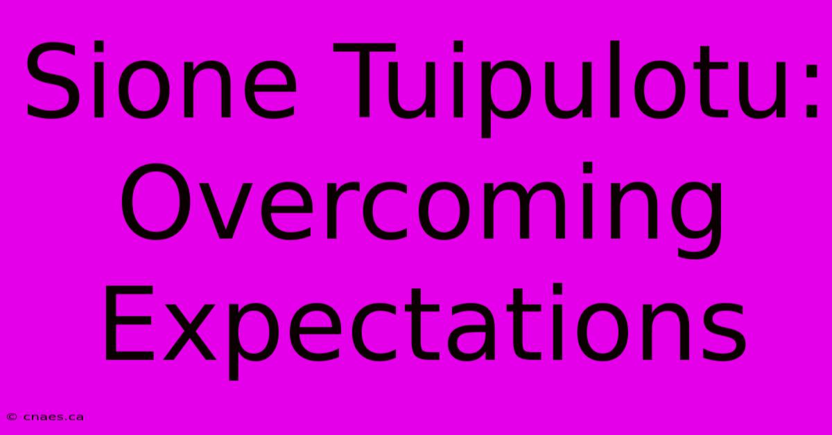 Sione Tuipulotu: Overcoming Expectations 