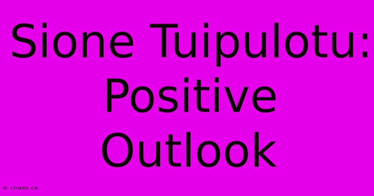 Sione Tuipulotu: Positive Outlook