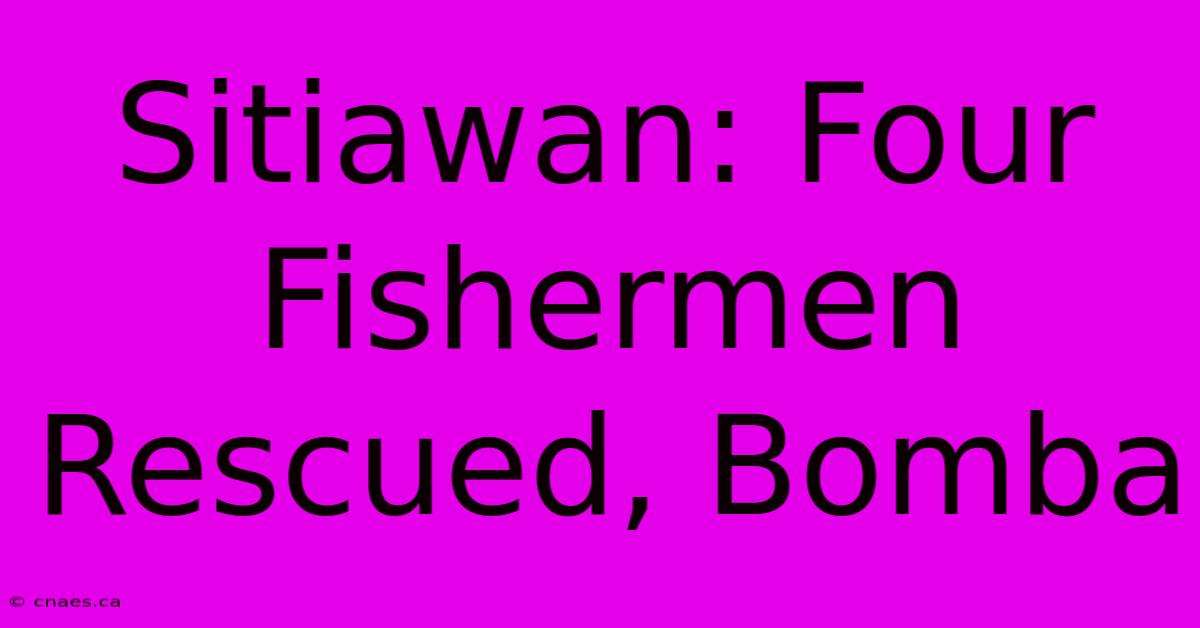 Sitiawan: Four Fishermen Rescued, Bomba