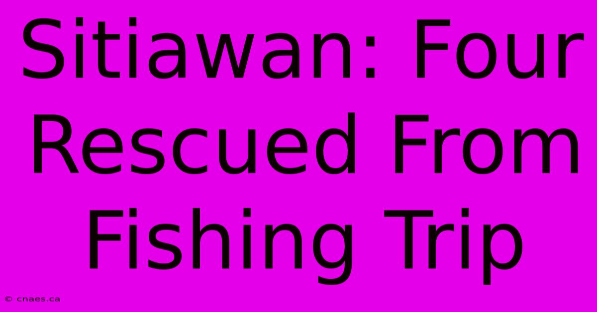 Sitiawan: Four Rescued From Fishing Trip