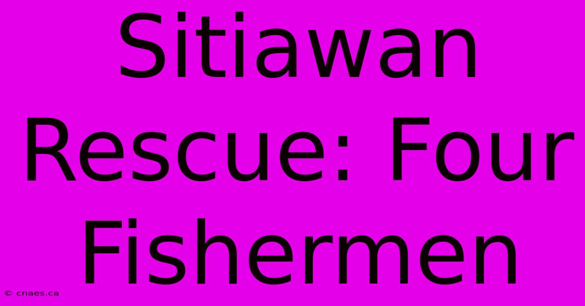 Sitiawan Rescue: Four Fishermen