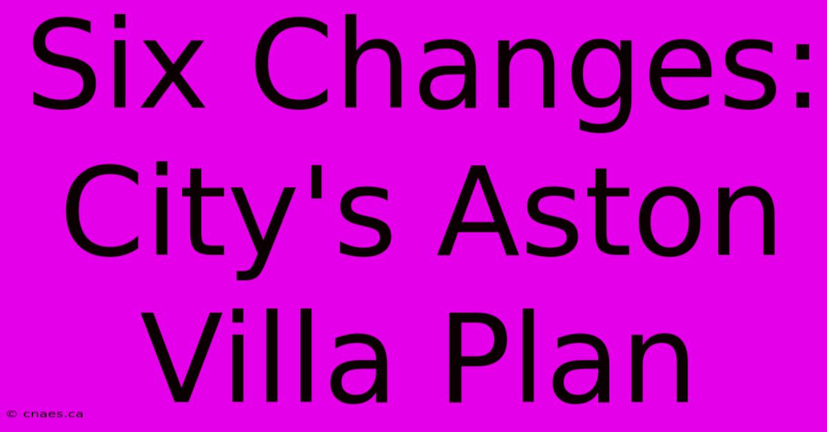 Six Changes: City's Aston Villa Plan