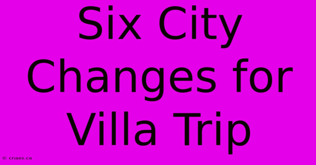 Six City Changes For Villa Trip