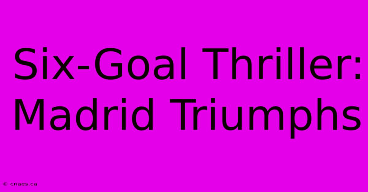 Six-Goal Thriller: Madrid Triumphs